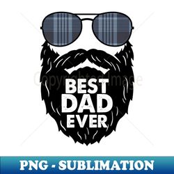 Best Dad ever beard bearded Dad sunglasses black beard fathers Day gift for Dad gift for bearded Dad - Exclusive PNG Sublimation Download - Spice Up Your Sublimation Projects