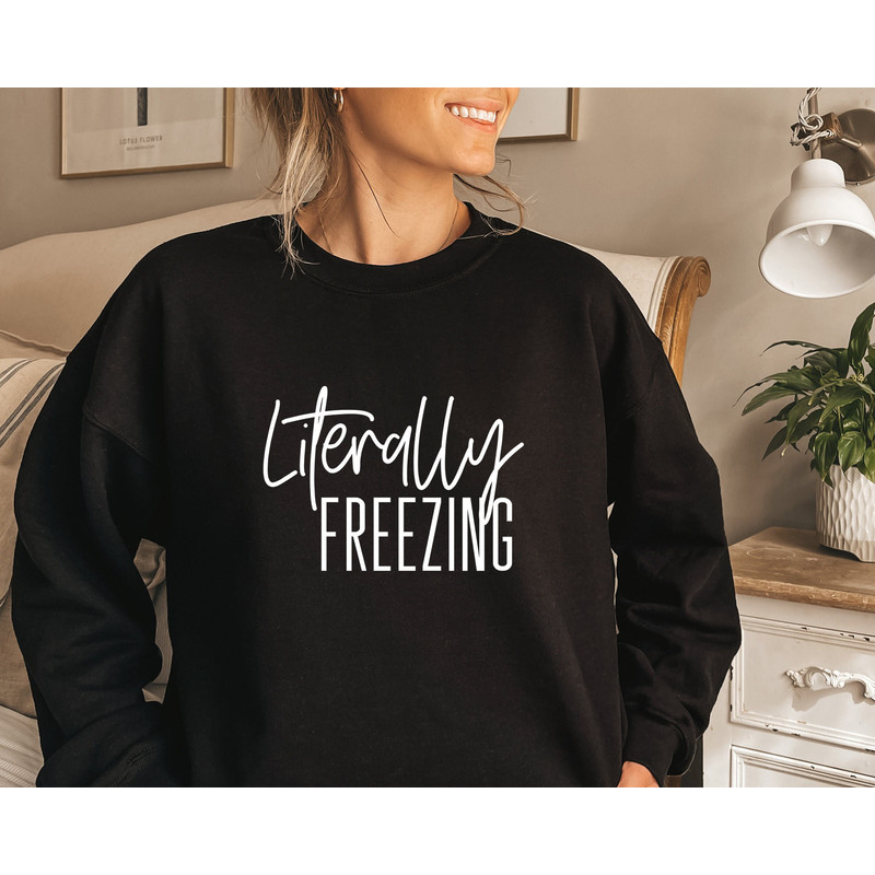 Literally Freezing Sweatshirt, Freezing Season Women's Sweatshirt, Gift for Her, Funny Sweatshirt, Always Cold Sweatshirt, Winter Sweatshirt.jpg