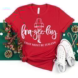 fra gee lay shirt, fra gee lay that must be italian, leg lamp shirt, christmas shirt, christmas vacation shirt, funny ch