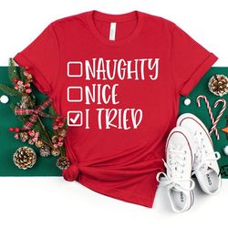 naughty nice i tried shirt, naughty christmas, naughty list shirt, funny christmas shirt, gift for christmas, santas nau
