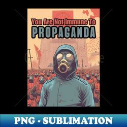 You Are Not Immune To Propaganda - PNG Transparent Sublimation Design - Revolutionize Your Designs