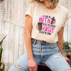 give me coffee to get me started & jesus to keep me going shirt, religious shirt, leopard cross and coffee cup shirt, fl