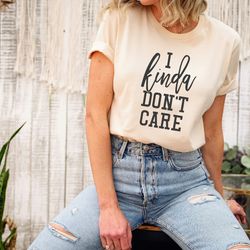 i kinda don't care shirt, sarcastic shirt, funny t-shirt, adult tee, hilarious shirt, offensive shirt, gift for friend