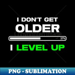 gamer - i dont get older i level up - png transparent sublimation design - bring your designs to life