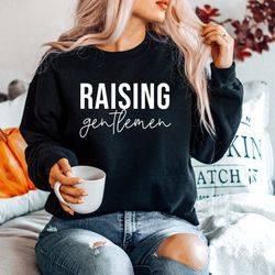 raising gentlemen sweatshirt, mom sweatshirt, little mom sweatshirt, funny sweatshirt, mom of boy sweatshirt, little gen