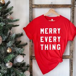 merry everything t-shirt, christmas gift shirt, fun christmas shirt, women's holiday shirt, men's holiday shirt, merry c