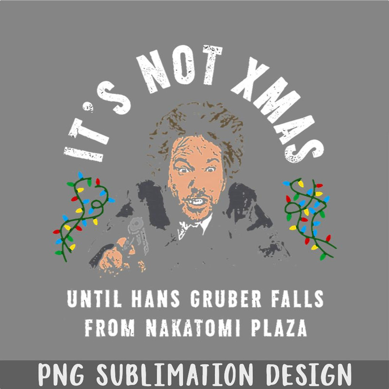 DM241123500-Its Not Christmas Until Hans Gruber Falls PNG, Christmas PNG.jpg