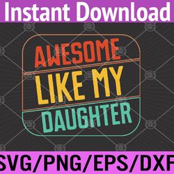 awesome like my daughter funny fathers day dad daughter svg, eps, png, dxf, digital download