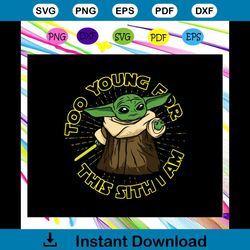 Too young for this sith I am, baby Yoda svg, the child svg, mandalorian baby Yoda , star wars shirt, star war gift,For S