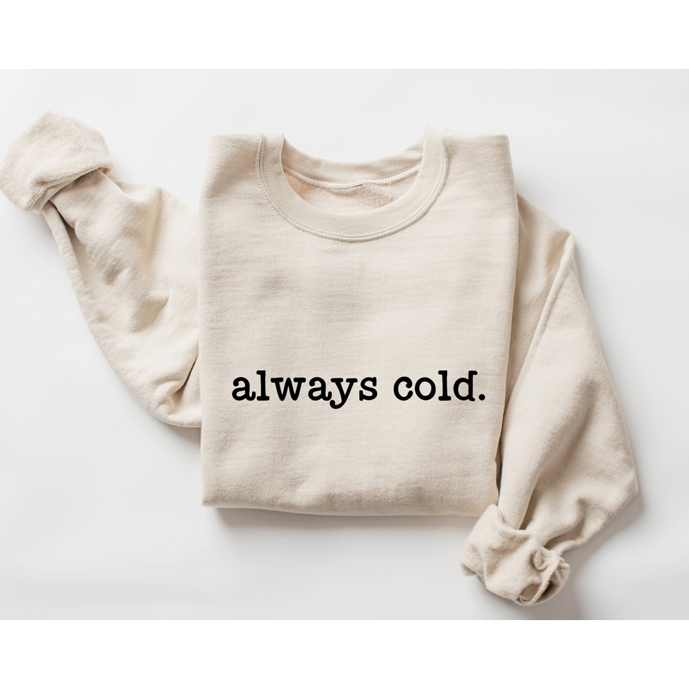 Always Cold Sweatshirt, Cute Winter Sweatshirt, Funny Cold Sweatshirt, Womens Christmas Sweatshirt, Christmas Crewneck, Holiday Sweatshirt.jpg