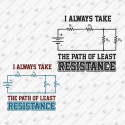 I Always Take The Path Of Least Resistance Funny Engineer Geek Nerd SVG Cut File