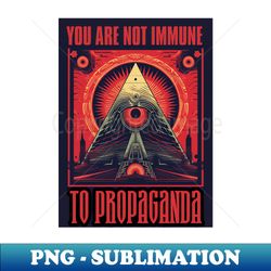You Are Not Immune To Propaganda - Vintage Sublimation PNG Download - Fashionable and Fearless