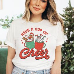 have a cup of cheer shirt, christmas gift idea, christmas shirt, gift for christmas, happy new year, christmas shirt