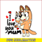 BL22112307-I Love You Mum SVG PNG DXF EPS Bluey Family SVG Bluey Mom SVG.png