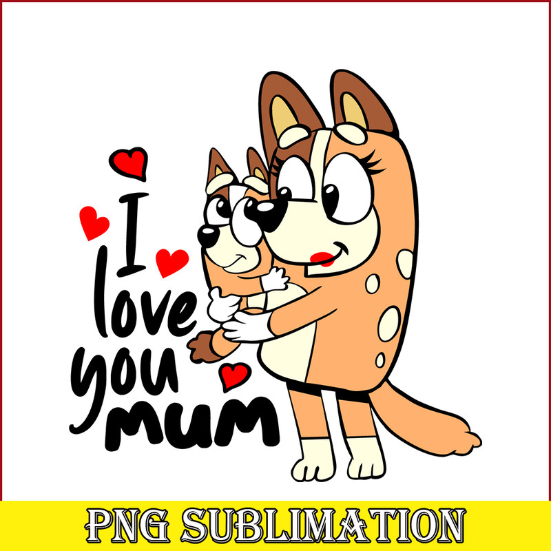 BL22112307-I Love You Mum SVG PNG DXF EPS Bluey Family SVG Bluey Mom SVG.png