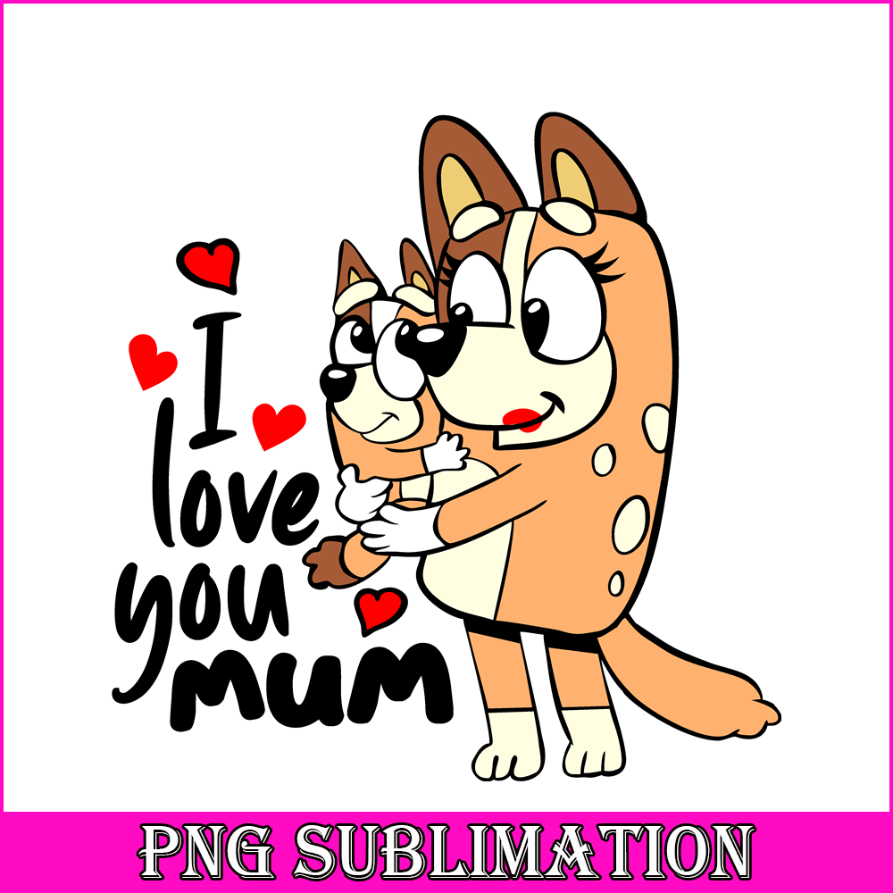 BL22112307-I Love You Mum SVG PNG DXF EPS Bluey Family SVG Bluey Mom SVG.png