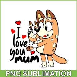 i love you mum svg png dxf eps bluey family svg bluey mom svg