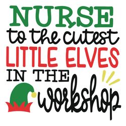 nurse to the cutest elves in the workshop svg, nurse christmas svg, christmas nurse svg, cutest elves svg, elf svg