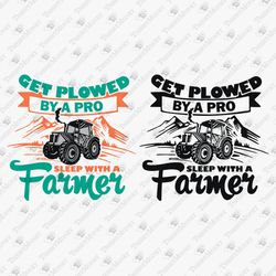Sleep With The Farmer Get Plowed By A Pro Farming Farm Life SVG Cut File Shirt Sublimation PNG Design