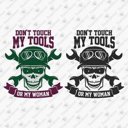 Don't Touch My Tools Or My Woman Sarcastic Car Mechanic T-shirt Design SVG Cut File