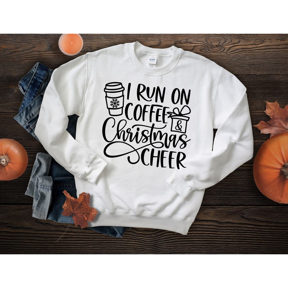 I Run on Coffee and Christmas Cheer Sweatshirt, Gift Christmas Sweatshirt, Christmas Cheer and Coffee Sweatshirt, Christmas gift sweatshirt.jpg