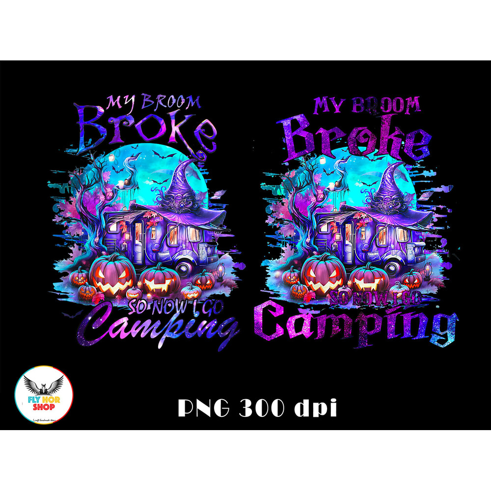 My Broom Broke So Now I Go Camping PNG - Digital Art work designd by FlyHorShop.jpg