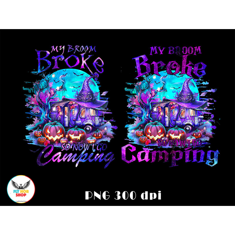 My Broom Broke So Now I Go Camping PNG - Digital Art work designd by FlyHorShop.jpg