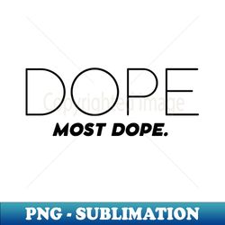 Dope Most Dope - Exclusive Sublimation Digital File - Add a Festive Touch to Every Day