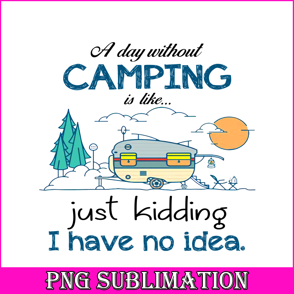 CAMP07112353-Day Without Is Camping PNG Sewing Just Kidding PNG Camping PNG.png