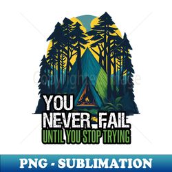 You Never Fail Until You Stop Trying Positive Message Nature Theme - Retro PNG Sublimation Digital Download - Bring Your Designs to Life