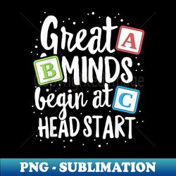 Great Minds Head Start Teacher Early Childhood Education - PNG Transparent Digital Download File for Sublimation - Perfect for Sublimation Mastery