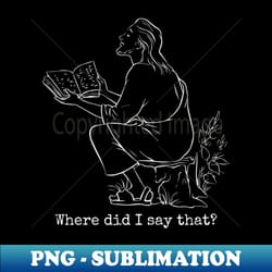 where did i say that - funny jesus - aesthetic sublimation digital file - perfect for personalization