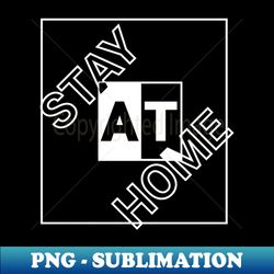 Stay At Home - Modern Sublimation PNG File - Vibrant and Eye-Catching Typography