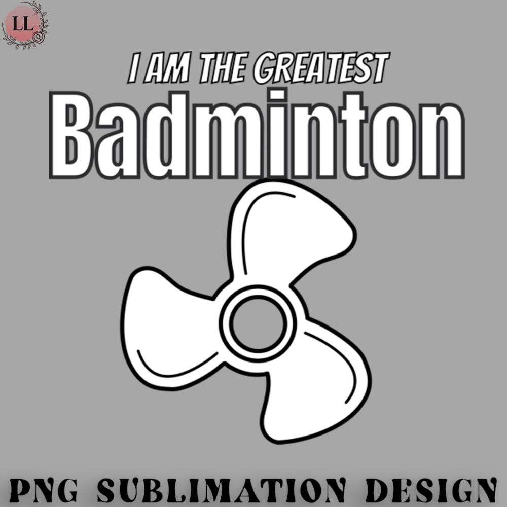 BM2908231500287-Badminton PNG i am the greatest BADMINTON fan.jpg