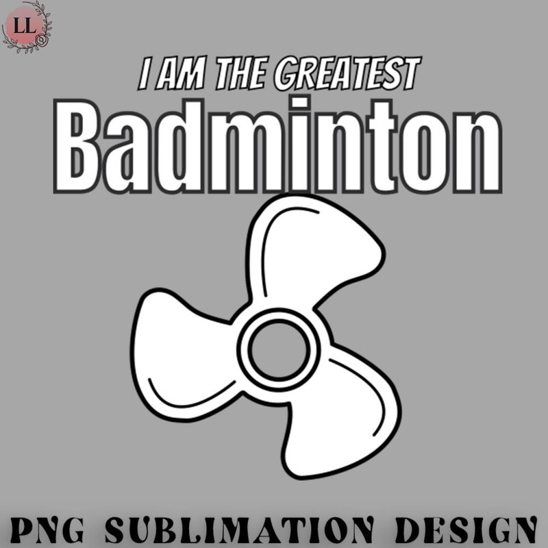 BM2908231500287-Badminton PNG i am the greatest BADMINTON fan.jpg