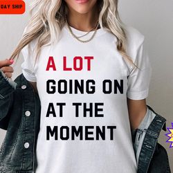a lot going on at the moment new eras womens t-shirt