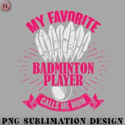 badminton png my favorite badminton player calls me mom