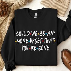 could we be anymore upset that you're gone rest in peace friends chandler bing tshirt, rip matthew perry shirt memory of