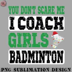 badminton png you dont scare me i coach girls badminton christmas coach