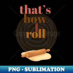 Thats How I Roll Cinnamon Bun Rolling Pin - Png Transparent Digital Download File For Sublimation - Perfect For Sublimation Art