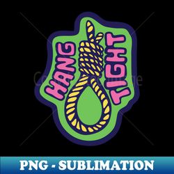 Hang Tight - hangman rope - PNG Transparent Digital Download File for Sublimation - Fashionable and Fearless