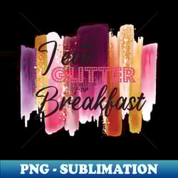 i eat glitter for breakfast - unique sublimation png download - stunning sublimation graphics