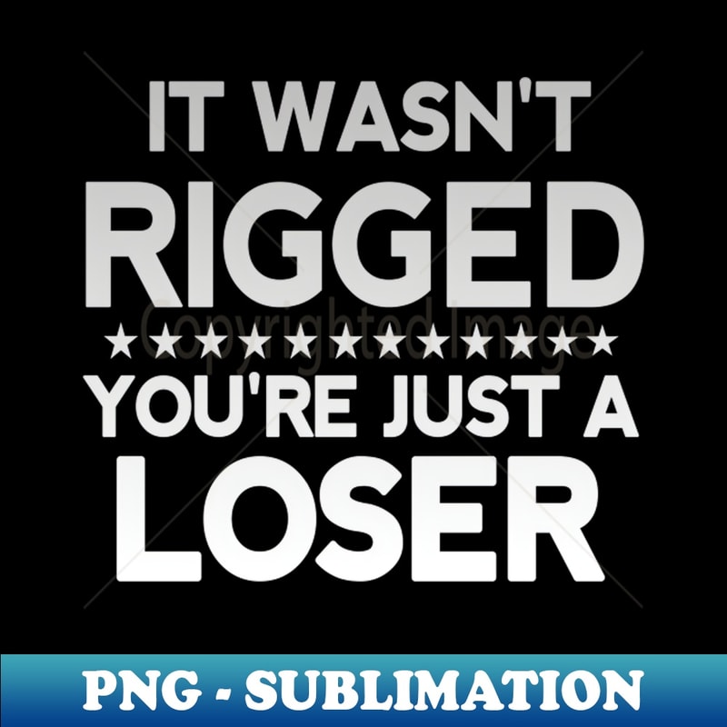 YS-16990_it wasnt rigged youre just a loser 7388.jpg