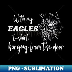 with my eagles tshirt hanging from the door - digital sublimation download file - fashionable and fearless