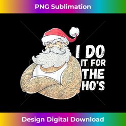 I Do It For The Ho's Funny Inappropriate Christmas Men Santa - Futuristic PNG Sublimation File - Reimagine Your Sublimation Pieces