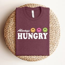 always hungry shirt , smiley faces shirt ,funny food lover t-shirt ,funny shirt , shirt for food lovers, cute gift for