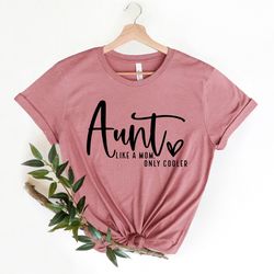 aunt like a mom only cooler shirt , gift for aunts, cute aunt gift, funny aunt shirt , cute gift for new aunts