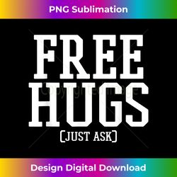 Free hugs Just Ask Cool Kind Friendly Humor Funny Extrovert - Bespoke Sublimation Digital File - Striking & Memorable Impressions