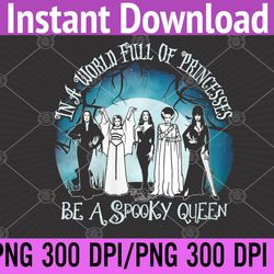 womens in a world full of princess be a spooky queen png, digital download