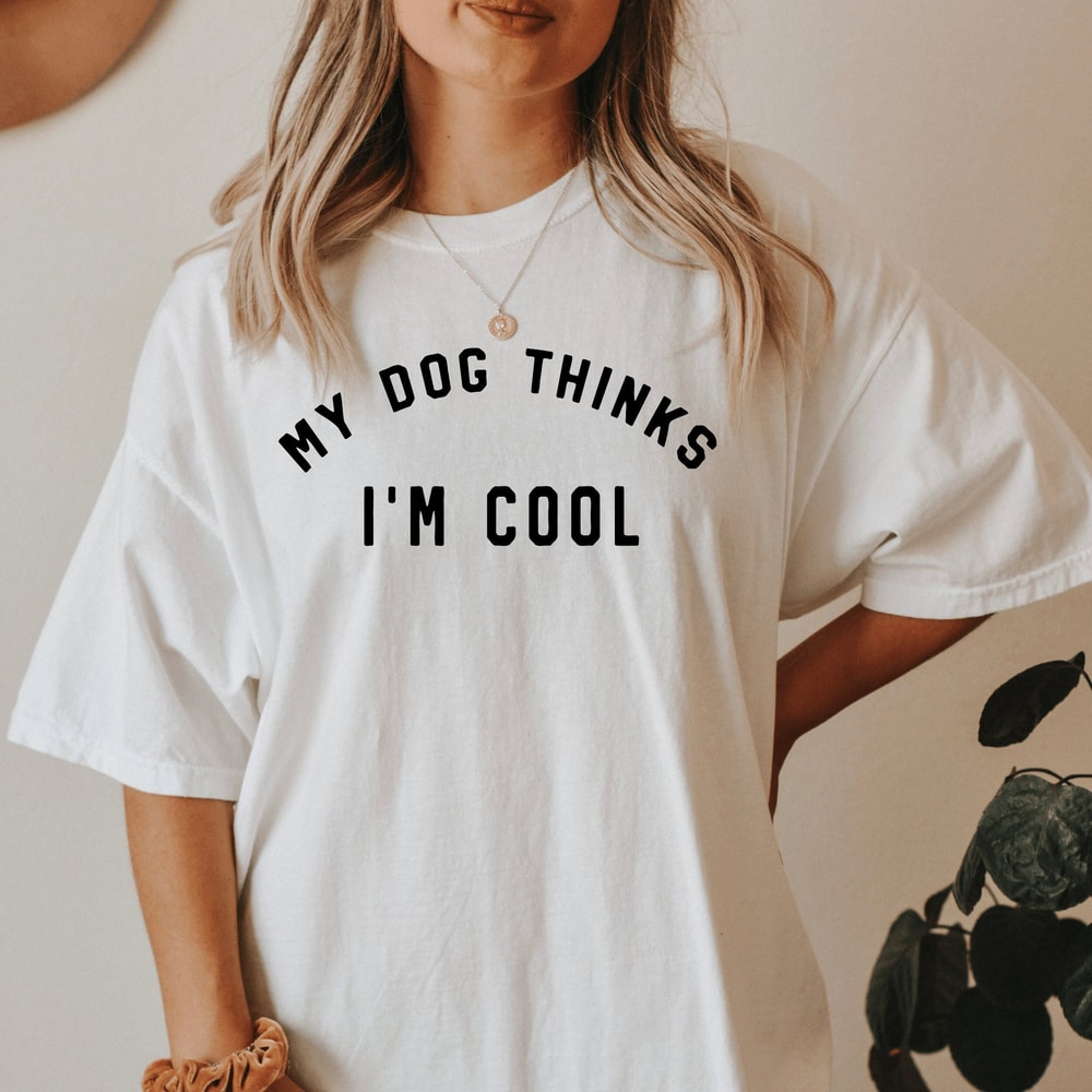 Comfort Colors My Dog Thinks I'm Cool shirt, Dog Mama tshirt, Gift for Dog Mama, Dog Mom Tee, Dog Mama, Dog Dad Shirt, Gift for Dog Dad 1.jpg